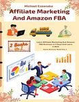 Affiliate Marketing And Amazon FBA (2 Books In 1): Learn Affiliate Marketing And Amazon FBA Business In 5 Days And Learn It Well (Online Business Made Easy)