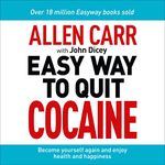 Allen Carr: The Easy Way to Quit Cocaine: Rediscover Your True Self and Enjoy Freedom, Health and Happiness