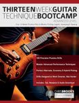 Thirteen Week Guitar Technique Bootcamp – Advanced Level: Your 13 Week Practice Plan to Master Picking, Legato, Sweeping & Tapping