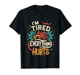 I'm Tired And Everything Hurts funny ,quote workout T-Shirt