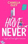 I Have Never: A Laugh Out Loud Romantic Comedy (First Comes Love Book 2)