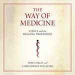 The Way of Medicine: Ethics and the Healing Profession: Notre Dame Studies in Medical Ethics and Bioethics