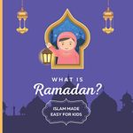 What is Ramadan? Islam Made Easy For Kids: Perfect Islamic Book To Teach Your Child About Ramadan In A Simple, Easy, and Fun Way: 1