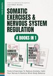 Somatic Exercises & Nervous System Regulation : 4 Books In 1: Tools & Exercises To Reduce Anxiety, Calm Your Nerves & Restore Mind-Body Balance