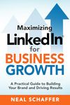 Maximizing LinkedIn for Business Growth: A Practical Guide to Building Your Brand and Driving Results