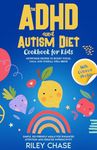 The ADHD and Autism Diet Cookbook for Kids: Nutritious Recipes to Boost Focus, Calm, and Overall Well-Being (Kid Friendly Meals) (The ADHD Diet & Empowerment Toolbox)