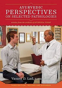 Ayurvedic Perspectives on Selected Pathologies: Articles from the Archives of Ayurveda Today