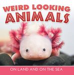 Weird Looking Animals On Land and On The Sea: Animal Encyclopedia for Kids - Wildlife (Children's Animal Books)