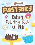 Pastries - Baking Coloring Book for Kids: Delicious Cakes, Pies and Sweets to Color for Toddlers and Preschoolers