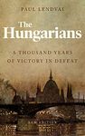 The Hungarians: A Thousand Years of Victory in Defeat