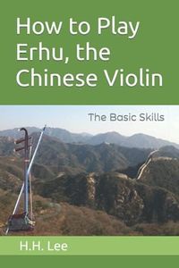 How to Play Erhu, the Chinese Violin: The Basic Skills