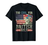 Too Cool For British Rule George Washington 4th of July T-Shirt