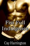 Fist Full Indulgence: Book Two in the MM Romance Naughty Issues Series