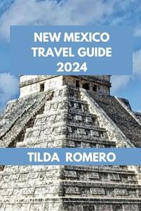 NEW MEXICO TRAVEL GUIDE 2024: Enchanting New Mexico: Insider tips and detailed guides to make the most of your trip.