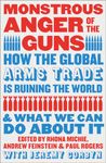 Monstrous Anger of the Guns: How the Global Arms Trade is Ruining the World and What We Can Do About It