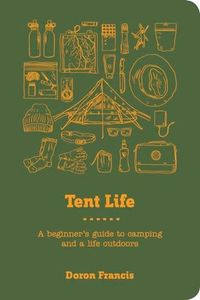 Tent Life: A Beginner's Guide to Camping and a Life Outdoors