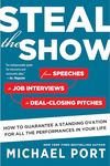 Steal The Show: From Speeches to Job Interviews to Deal-Closing Pitches, How to Guarantee a Standing Ovation for All the Performances in Your Life