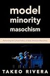 Model Minority Masochism: Performin