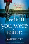 When You Were Mine: An utterly heartbreaking page-turner (Powerful emotional novels about impossible choices by Kate Hewitt)