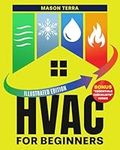 HVAC For Beginners: Bridging Theory & Real-World Application. A User-Friendly Guide to Installing and Maintaining Heating, Ventilation, Air Conditioning Systems in Residential & Commercial Properties