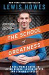 The School of Greatness: A Real-World Guide to Living Bigger, Loving Deeper, and Leaving a Legacy