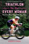 Triathlon for the Every Woman: You Can Be a Triathlete. Yes. You.