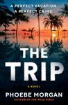 The Trip: A gripping beach read psychological suspense crime thriller from the author of The Babysitter and The Wild Girls, new for summer 2024!