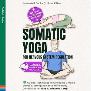 Somatic Yoga for Nervous System Regulation: 41 Guided Techniques to Overcome Chronic Stress & Strengthen Your Mind-Body Connection in Just 10 Minutes a Day (FeelWell Series Book 12)