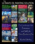 The Ultimate Oil Painting Solution: For Landscape Art, Portraiture and Still Life