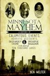 Minnesota Mayhem: A History of Calamitous Events, Horrific Accidents, Dastardly Crime & Dreadful Behavior in the Land of Ten Thousand Lakes (True Crime)