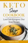 Keto Soup Cookbook: Low-Carb Ketogenic Diet Soup Recipes