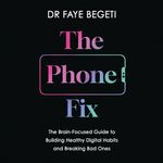 The Phone Fix: The Brain-Focused Guide to Building Healthy Digital Habits and Breaking Bad Ones