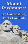 Mount Rushmore: 57 Fascinating Facts For Kids: Volume 28