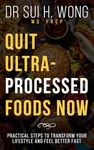 Quit Ultra-Processed Foods Now: Practical Steps to Transform Your Lifestyle and Feel Better Fast