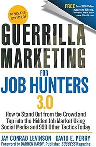 Guerrilla Marketing for Job Hunters 3.0: How to Stand Out from the Crowd and Tap Into the Hidden Job Market using Social Media and 999 other Tactics Today