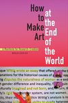 How to Make Art at the End of the World: A Manifesto for Research-Creation