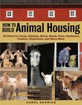 How to Build Animal Housing: 60 Plans for Coops, Hutches, Barns, Sheds, Pens, Nestboxes, Feeders, Stanchions, and Much More