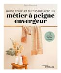 GUIDE COMPLET DU TISSAGE AVEC UN METIER A PEIGNE ENVERGEUR