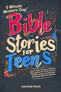 5 Minute Modern Day Bible Stories For Teens: Classic Bible Stories in a Modern Way, Explore Your Faith, Discover Timeless Values & Tackle New Challenges With God's Wisdom