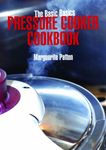 The Basic Basics Pressure Cooker Cookbook (The Basic Basics Series)