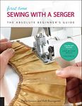 First Time Sewing with a Serger: The Absolute Beginner's Guide--Learn By Doing * Step-by-Step Basics + 9 Projects: Volume 8 (First Time, 8)