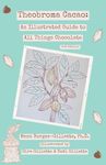 Theobroma cacao: An Illustrated Guide to All Things Chocolate