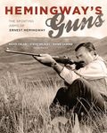 Hemingway's Guns: The Sporting Arms of Ernest Hemingway 2ed