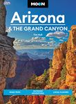 Moon Arizona & the Grand Canyon (Sixteenth Edition): Road Trips, Outdoor Adventures, Local Flavors (Moon Travel Guides)