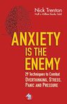 Anxiety is the Enemy: 29 Techniques to Combat Overthinking, Stress, Panic, and Pressure