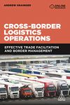 Cross-Border Logistics Operations: Effective Trade Facilitation and Border Management (Volume 1)
