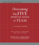 Overcoming the Five Dysfunctions of a Team: A Field Guide for Leaders, Managers, and Facilitators (J–B Lencioni Series)