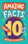 Amazing Facts Every 10 Year Old Needs to Know: A hilarious illustrated book of trivia, the perfect boredom busting alternative to screen time for kids! (Amazing Facts Every Kid Needs to Know)