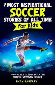 The Most Inspirational Soccer Stories of All Time for Kids: 15 Incredible Tales From Soccer History for Young Readers