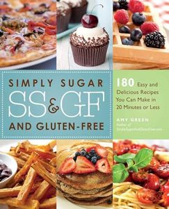 Simply Sugar and Gluten-Free: 180 Easy and Delicious Recipes You Can Make in 20 Minutes or Less: 120 Easy and Delicious Recipes